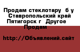 Продам стеклотару  б/у - Ставропольский край, Пятигорск г. Другое » Продам   